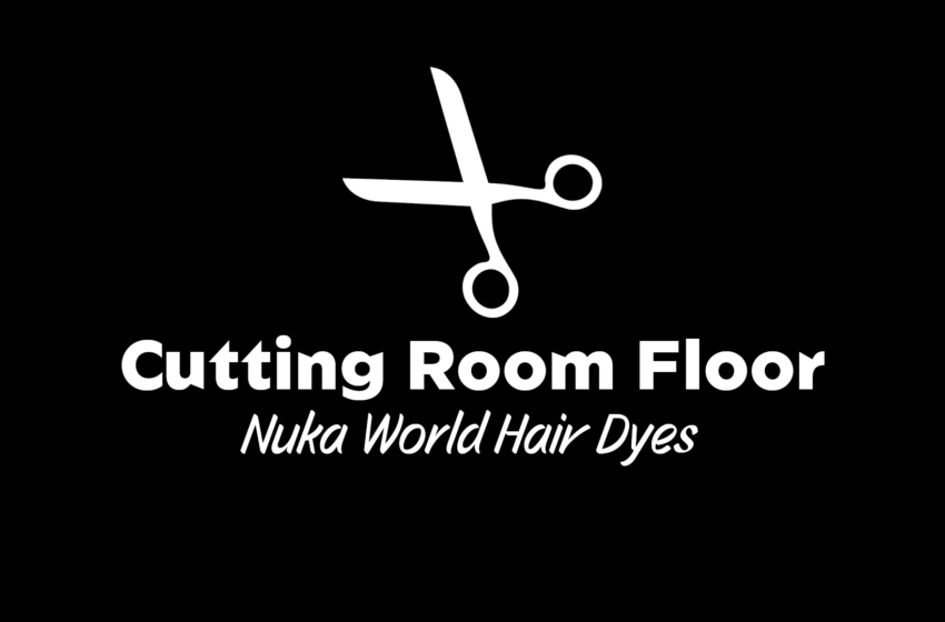 Cutting Room Floor – Nuka World Hair Dyes
